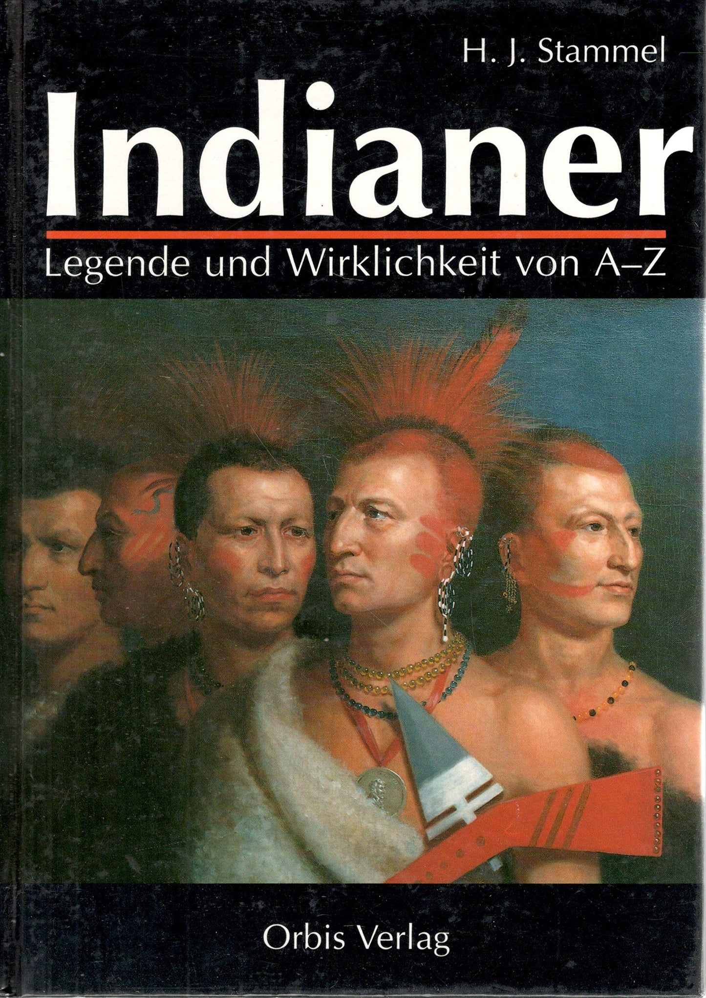 Indianer. Legende und Wirklichkeit von A - Z. Leben - Kampf - Untergang