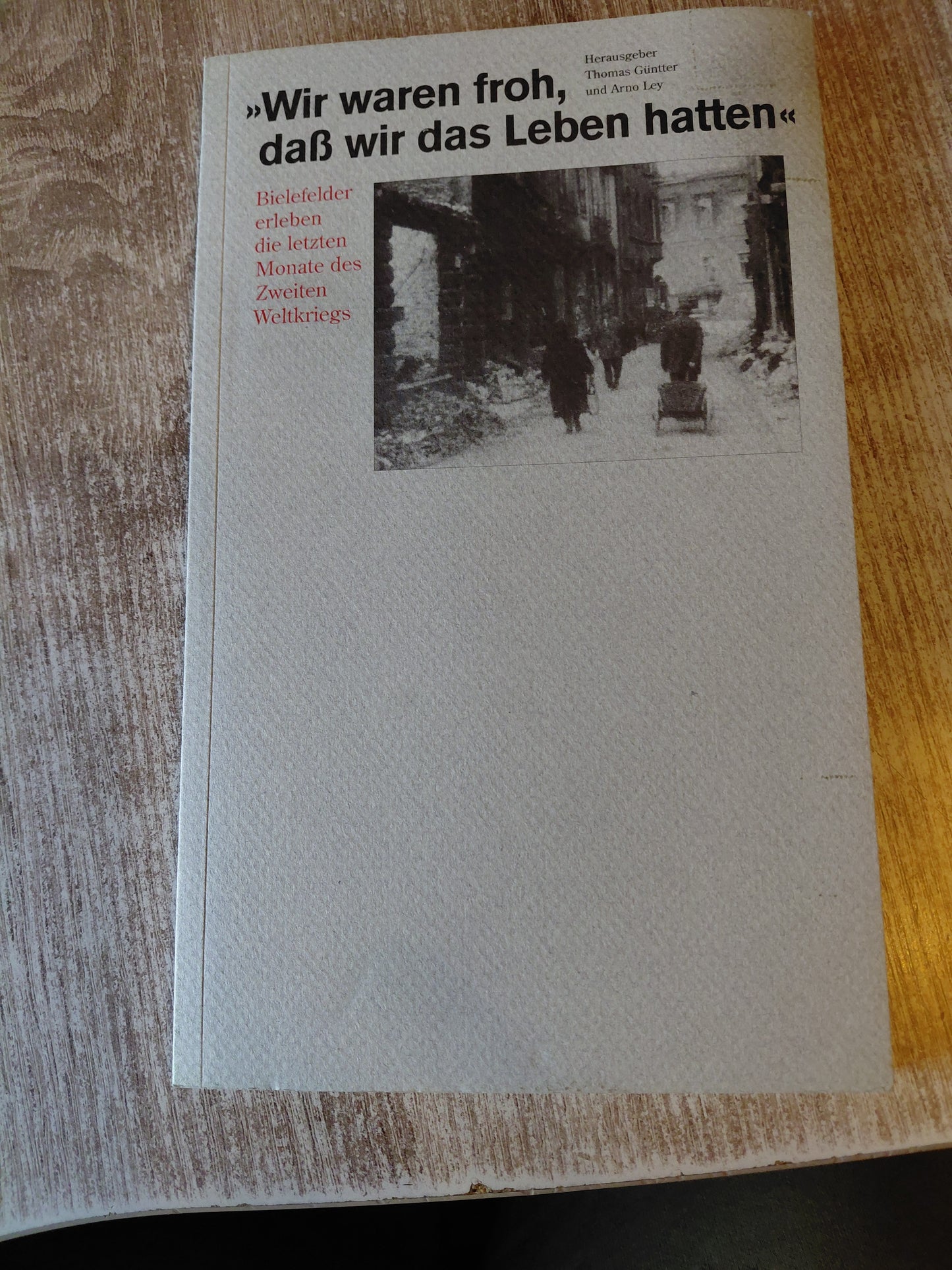 Wir waren froh das wir das Leben hatten von Thomas Güntter und Arno Ley