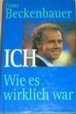 Ich : wie es wirklich war Franz Beckenbauer