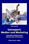 Szene-Sport, Medien und Marketing: Jugendliche Erlebniswelten zwischen Kult und Kommerz