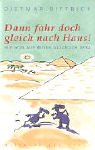 Dann fahr doch gleich nach Haus!: Wie man auf Reisen glücklich wird