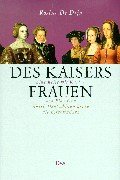 Des Kaisers Frauen: Eine Reise mit Karl V. von Flandern durch Deutschland bis in die Estremadura