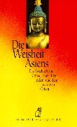 Die Weisheit Asiens: Ein Lesebuch aus China, Japan, Tibet, Indien und dem vorderen Orient