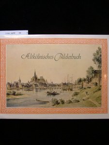 Altkölnisches Bilderbuch. Eine nachdenkliche Wanderung durch Zeiten und Räume.