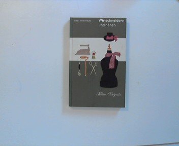Wir schneidern und nähen : Schöne u. prakt. Sachen aus eigener Werkstatt.