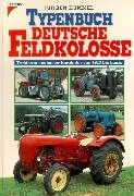 Typenbuch deutsche Feldkolosse: Traktoren deutscher Hersteller von 1920 bis heute