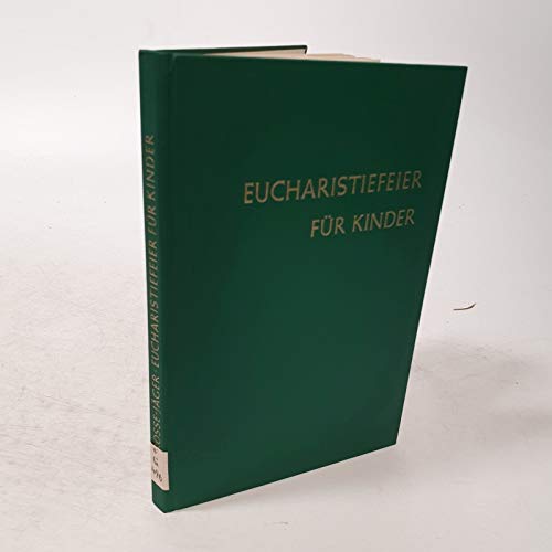 Eucharistiefeier für Kinder : Ein Werkbuch für Eltern, Kindergärtnerinnen, Priester und Lehrer zur Vorbereitung der Eucharistiefeier. Für Kinder vom 5. - 8. Lebensjahr.