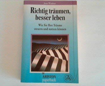Richtig träumen, besser leben. Wie Sie Ihre Träume steuern und nutzen können