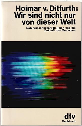 Wir sind nicht nur von dieser Welt.: Naturwissenschaft, Religion und die Zukunft des Menschen