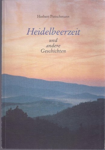 Heidelbeerzeit und andere Geschichten. Heitere und besinnliche Erinnerungen an das nordböhmische Niederland und seine Menschen