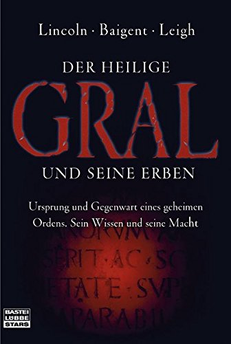 Der Heilige Gral und seine Erben. Ursprung und Gegenwart eines geheimen Ordens. Sein Wissen und seine Macht