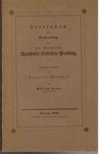 Leitfaden zur Vorbereitung auf die Preußische Apotheker-Gehilfen-Prüfung. In Fragen entworfen für Eleven der Pharmacie.