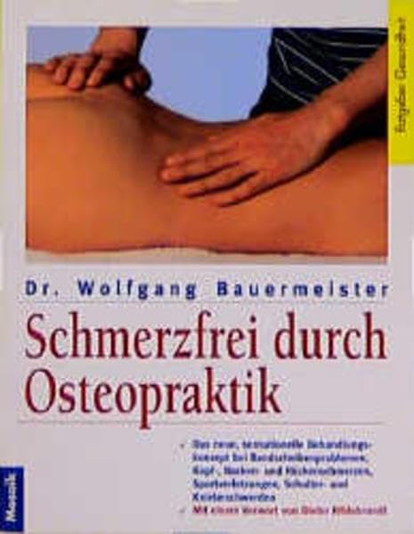 Schmerzfrei durch Osteopraktik: Das neue, sensationelle Behandlungskonzept bei Bandscheibenproblemen, Kopf-, Nacken- und Rückenschmerzen, ... (Mosaik Ratgeber - Ratgeber Gesundheit)