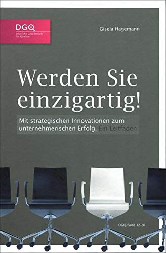 Werden Sie einzigartig!: Mit strategischen Innovationen zum unternehmerischen Erfolg Ein Leitfaden (DGQ-Band)