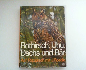 Rothirsch, Uhu, Dachs und Bär : Auf Fotopirsch. Mit 220 Schwarzweiss- u. 7 Farbfotos auf 183 Kunstdrucktafeln.