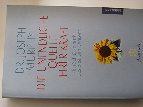 Joseph Murphy: Die unendliche Quelle Ihrer Kraft - Ein Schlüsselbuch positiven Denkens