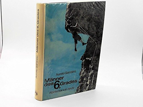 Männer des 6. Grades - Alpinismus von heute.