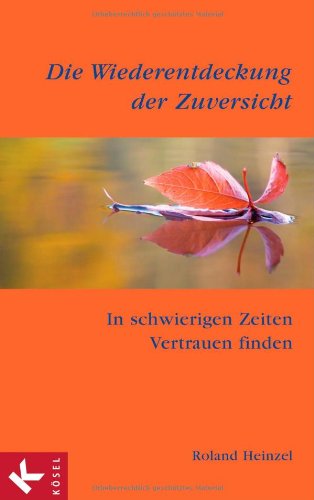 Die Wiederentdeckung der Zuversicht: In schwierigen Zeiten Vertrauen finden