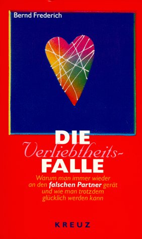 Die Verliebtheitsfalle. Warum man immer wieder an den falschen Partner gerät und wie man trotzdem glücklich werden kann.