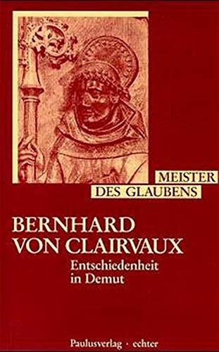 Bernhard von Clairvaux: Entschiedenheit in Demut (Meister des Glaubens)