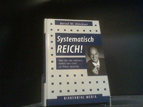 Systematisch REICH! Was Sie tun müssen, damit das Geld zu Ihnen kommt.