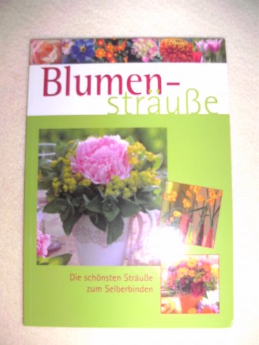 Blumensträuße - Die schönsten Sträuße zum Selberbinden
