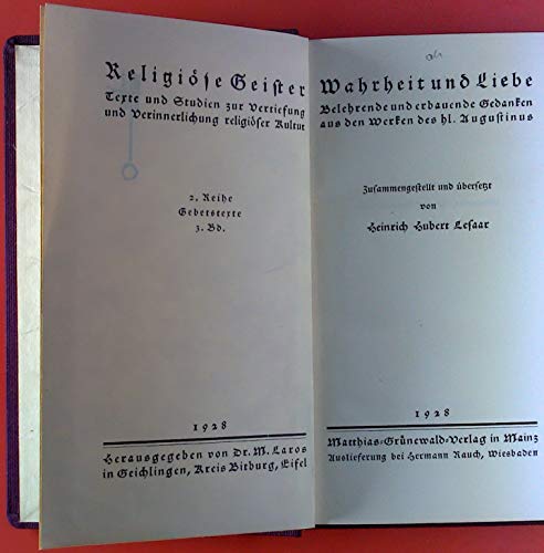 Religiöse Geister. Texte und Studien zur Vertiefung und verinnerlichung religiöser Kultur. 2. Reihe, Gebetstexte 3. Bd. Wahrheit und Liebe. Belehrende und erbauende Gedanken aus den Werken des hl. Augustinus.