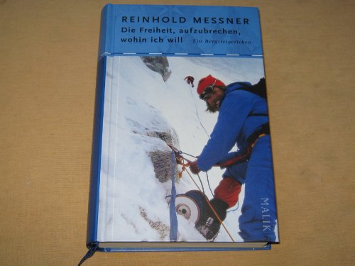 Die Freiheit, aufzubrechen, wohin ich will : ein Bergsteigerleben.