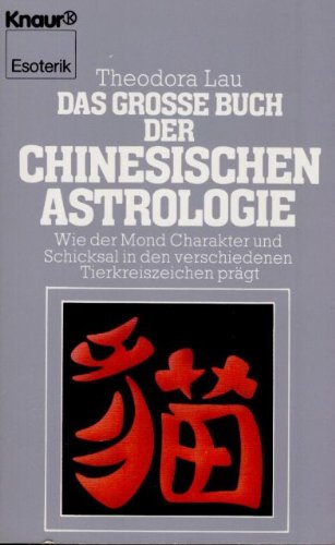 Das grosse Buch der chinesischen Astrologie: Wie der Mond Charakter und Schicksal in den verschiedenen Tierkreiszeichen prägt (Knaur Taschenbücher. Esoterik)