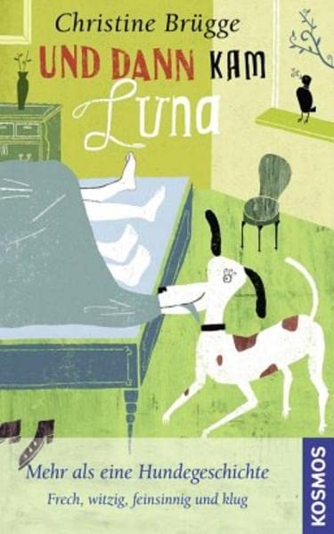 Und dann kam Luna: Mehr als eine Hundegeschichte - frech, witzig, feinsinnig und klug