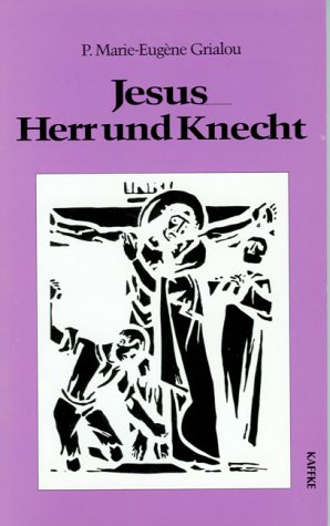 Jesus - Herr und Knecht: Kontemplation des Ostergeheimnisses