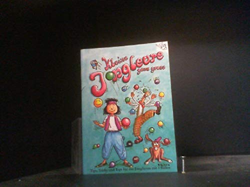 Kleine Jongleure ganz gross. Tips, Tricks und Tops für das Jonglieren mit 3 Bällen