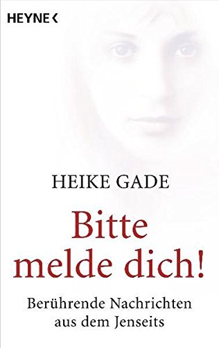 Bitte melde dich!: Berührende Nachrichten aus dem Jenseits