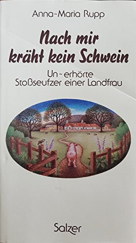 Nach mir kräht kein Schwein. Un-erhörte Stoßseufzer einer Landfrau