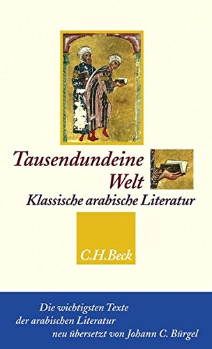 Tausendundeine Welt: Klassische arabische Literatur vom Koran bis zu Ibn Chaldûn