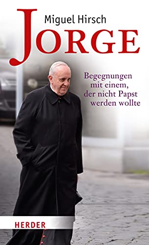 Jorge: Begegnungen mit einem, der nicht Papst werden wollte