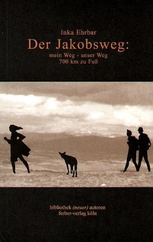Der Jakobsweg. Mein Weg - unser Weg. 700 km zu Fuß nach Santiago de Compostela.