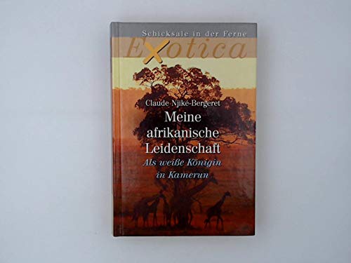 Meine afrikanische Leidenschaft : als weiße Königin in Kamerun.