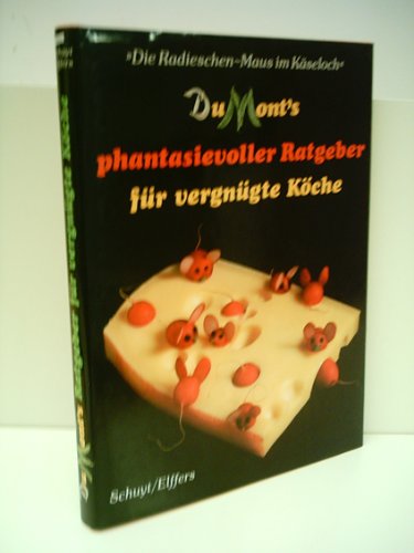 Michael Schuyt: Die Radieschen-Maus im Käseloch - Du Monts phantasievoller Ratgeber für vergnügte Köche