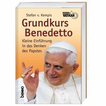 Grundkurs Benedetto: Kleine Einführung in das Denken des Papstes