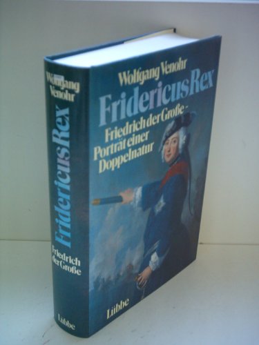 Fridericus Rex. Friedrich der Grosse - Porträt einer Doppelnatur.