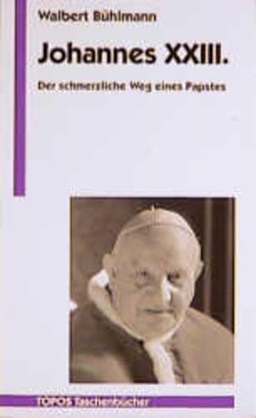 Johannes XXIII.: Der schmerzliche Weg eines Papstes. Mit dem authentischen Text der Konzilseröffnungsrede (Topos Taschenbücher)