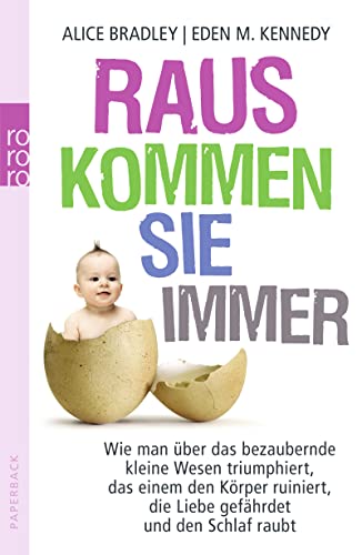 Raus kommen sie immer: Wie man über das bezaubernde kleine Wesen triumphiert, das einem den Körper ruiniert, die Liebe gefährdet und den Schlaf raubt