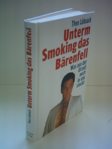 Theo Löbsack: Unterm Smoking das Bärenfell - Was aus der Urzeit noch in uns steckt