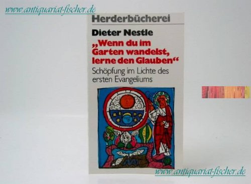 Wenn du im Garten wandelst, lerne den Glauben. Schöpfung im Lichte des ersten Evangeliums.