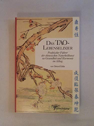 Das TAO-Lebenselixier. Praktischer Führer der chinesischen Naturheilkunst zu Gesundheit und Harmonie im Alltag