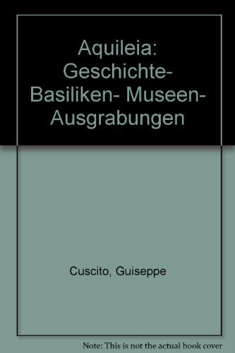 Aquileia: Geschichte- Basiliken- Museen- Ausgrabungen