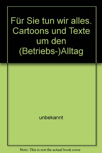 Für Sie tun wir alles. Cartoons und Texte um den (Betriebs-)Alltag