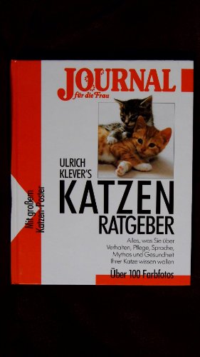Katzen-Ratgeber. Alles, was Sie über Verhalten, Pflege, Sprache, Mythos und Gesundheit Ihrer Katze wissen wollen