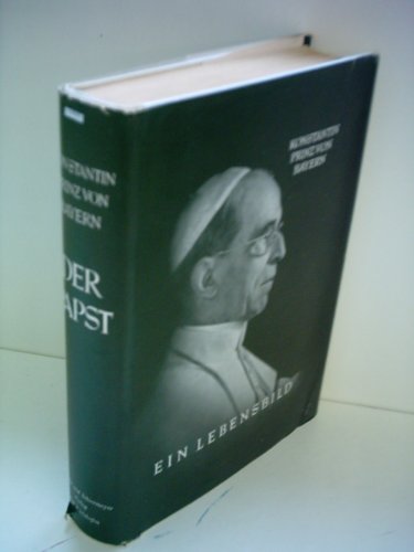 Konstantin Prinz von Bayern: Der Papst - Ein Lebensbild